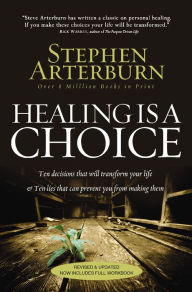 Title: Healing Is a Choice: Ten Decisions That Will Transform Your Life & Ten Lies That Can Prevent You From Making Them, Author: Stephen Arterburn