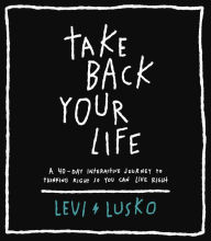 Amazon audio books download uk Take Back Your Life: A 40-Day Interactive Journey to Thinking Right So You Can Live Right 9780785232766 by Levi Lusko RTF ePub