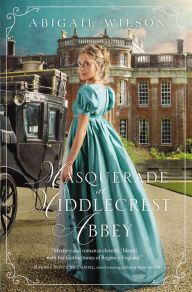 Title: Masquerade at Middlecrest Abbey: A Regency Romance, Author: Abigail Wilson