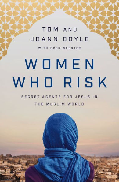 Women Who Risk: Secret Agents for Jesus the Muslim World