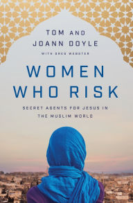 Title: Women Who Risk: Secret Agents for Jesus in the Muslim World, Author: Tom Doyle