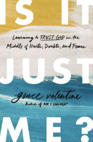 Download ebook for iphone 4 Is It Just Me?: Learning to Trust God in the Middle of Hurts, Doubts, and Fears by Grace Valentine  English version
