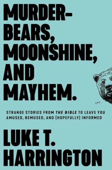 Murder-Bears, Moonshine, and Mayhem: Strange Stories from the Bible to Leave You Amused, Bemused, (Hopefully) Informed