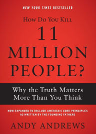 Title: How Do You Kill 11 Million People?: Why the Truth Matters More Than You Think, Author: Andy Andrews