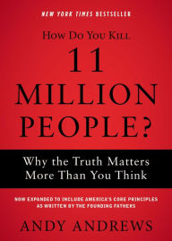 Title: How Do You Kill 11 Million People?: Why the Truth Matters More Than You Think, Author: Andy Andrews