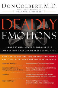 Title: Deadly Emotions: Understand the Mind-Body-Spirit Connection that Can Heal or Destroy You, Author: Don Colbert