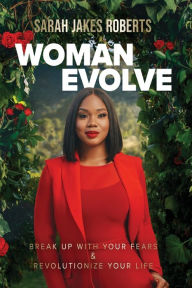 Title: Woman Evolve: Break Up with Your Fears and Revolutionize Your Life, Author: Sarah Jakes Roberts