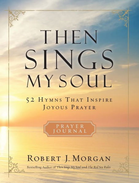 Then Sings My Soul Prayer Journal: 52 Hymns that Inspire Joyous Prayer