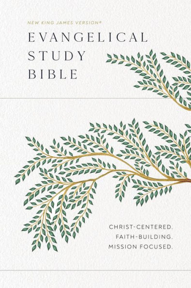 Evangelical Study Bible: Christ-centered. Faith-building. Mission-focused. (NKJV): Christ-centered. Faith-building. Mission-focused.