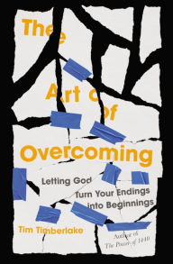 Title: The Art of Overcoming: Letting God Turn Your Endings into Beginnings, Author: Tim Timberlake