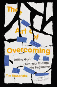 Title: The Art of Overcoming: Letting God Turn Your Endings into Beginnings, Author: Tim Timberlake