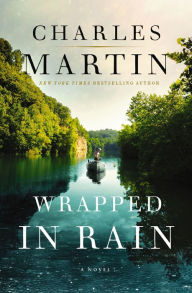 Title: Wrapped in Rain: A Novel, Author: Charles Martin