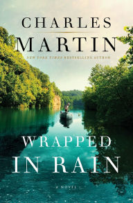 Title: Wrapped in Rain: A Novel, Author: Charles Martin