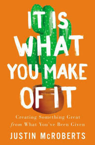 Title: It Is What You Make of It: Creating Something Great from What You've Been Given, Author: Justin McRoberts