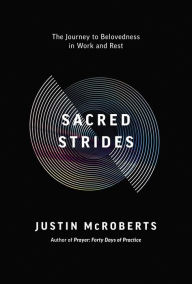 Title: Sacred Strides: The Journey to Belovedness in Work and Rest, Author: Justin McRoberts