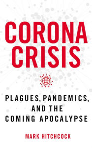 Title: Corona Crisis: Plagues, Pandemics, and the Coming Apocalypse, Author: Mark Hitchcock