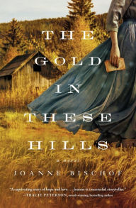 Title: The Gold in These Hills, Author: Joanne Bischof
