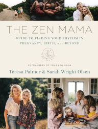 Title: The Zen Mama Guide to Finding Your Rhythm in Pregnancy, Birth, and Beyond, Author: Teresa Palmer