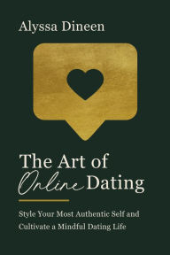 Free downloads war books The Art of Online Dating: Style Your Most Authentic Self and Cultivate a Mindful Dating Life  by Alyssa Dineen