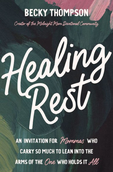 Healing Rest: An Invitation for Mommas Who Carry So Much to Lean into the Arms of One Holds It All
