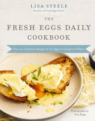Title: The Fresh Eggs Daily Cookbook: Over 100 Fabulous Recipes to Use Eggs in Unexpected Ways - The Perfect Christmas Gift for Egg Lovers, Backyard Chicken Keepers, and Breakfast and Brunch Enthusiasts, Author: Lisa Steele