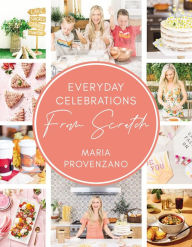 Title: Everyday Celebrations From Scratch, Author: Maria Provenzano