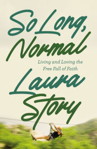 Title: So Long, Normal: Living and Loving the Free Fall of Faith, Author: Laura Story