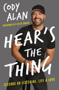 Title: Hear's the Thing: Lessons on Listening, Life, and Love, Author: Cody Alan