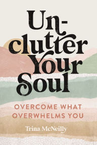 Free computer ebook pdf downloads Unclutter Your Soul: Overcome What Overwhelms You 9780785250005 (English literature) FB2 DJVU by 