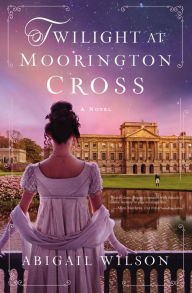 Title: Twilight at Moorington Cross: A Regency Romance, Author: Abigail Wilson