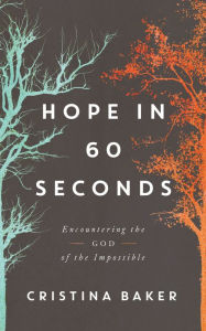 Download google audio books Hope in 60 Seconds: Encountering the God of the Impossible by Cristina Baker