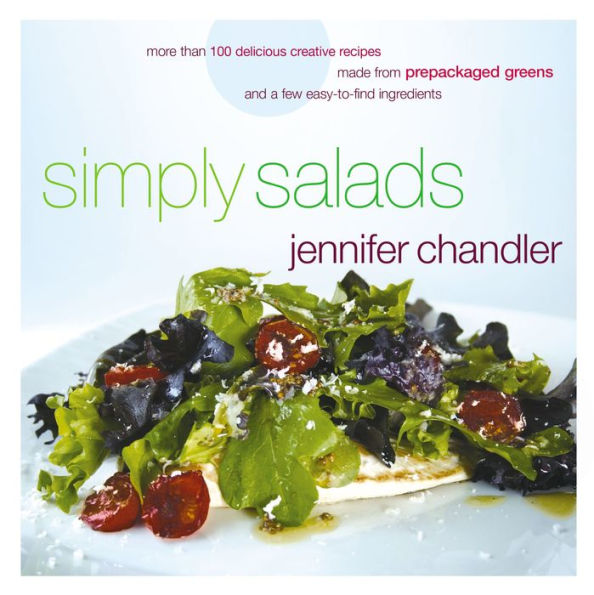 Simply Salads: More than 100 Creative Recipes You Can Make in Minutes from Prepackaged Greens