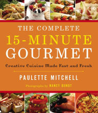 Title: The Complete 15 Minute Gourmet: Creative Cuisine Made Fast and Fresh, Author: Paulette Mitchell