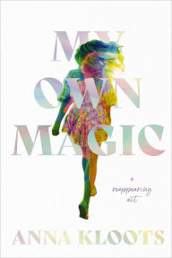 Title: My Own Magic: A Reappearing Act, Author: Anna Kloots