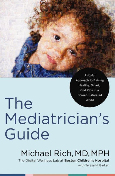 The Mediatrician's Guide: A Joyful Approach to Raising Healthy, Smart, Kind Kids in a Screen-Saturated World