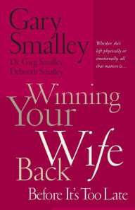Title: Winning Your Wife Back Before It's Too Late: Whether She's Left Physically or Emotionally All That Matters Is..., Author: Gary Smalley