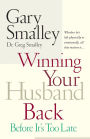 Winning Your Husband Back Before It's Too Late: Whether He's Left Physically or Emotionally All That Matters Is...