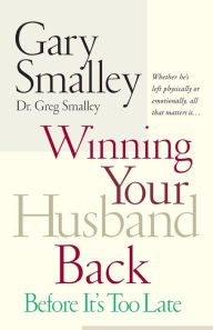 Title: Winning Your Husband Back Before It's Too Late: Whether He's Left Physically or Emotionally All That Matters Is..., Author: Gary Smalley