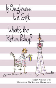 Title: If Singleness Is a Gift, What's the Return Policy?, Author: Holly Virden