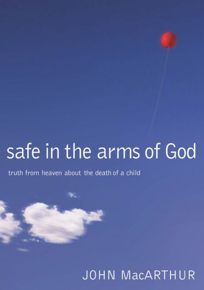 Safe the Arms of God: Truth from Heaven About Death a Child