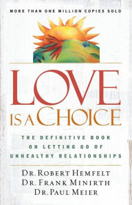 Title: Love Is a Choice: The Definitive Book on Letting Go of Unhealthy Relationships, Author: Robert Hemfelt