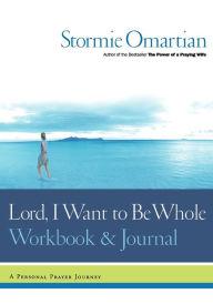 Title: Lord, I Want to Be Whole Workbook and Journal: A Personal Prayer Journey, Author: Stormie Omartian