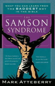 Title: The Samson Syndrome: What You Can Learn from the Baddest Boy in the Bible, Author: Mark Atteberry