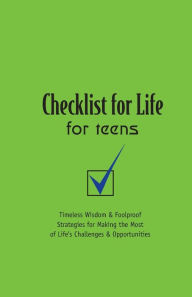 Title: Checklist for Life for Teens: Timeless Wisdom & Foolproof Strategies for Making the Most of Life's Challenges and Opportunities, Author: Checklist for Life