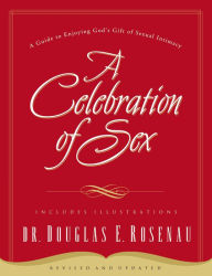 Title: A Celebration Of Sex: A Guide to Enjoying God's Gift of Sexual Intimacy, Author: Dr. Douglas E. Rosenau