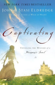 Title: Captivating: Unveiling the Mystery of a Woman's Soul, Author: John Eldredge