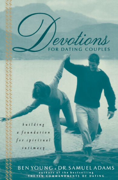 Devotions for Dating Couples: Building a Foundation Spiritual Intimacy
