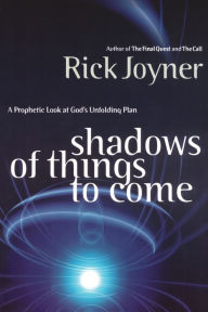 Title: Shadows of Things to Come: A Prophetic Look at God's Unfolding Plan, Author: Rick Joyner