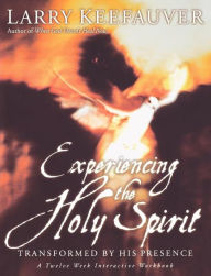 Title: Experiencing The Holy Spirit: Transformed by His Presence - A Twelve-Week Interactive Workbook, Author: Larry Keefauver