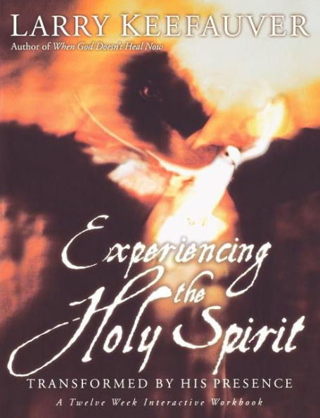 Experiencing The Holy Spirit: Transformed by His Presence - A Twelve-Week Interactive Workbook